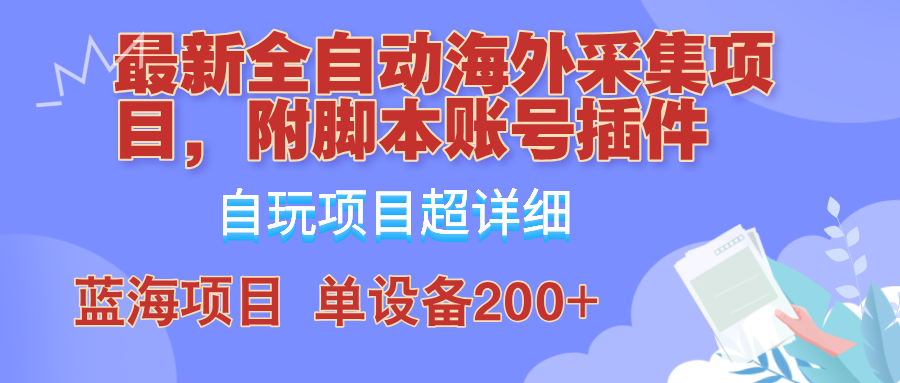 全自动海外采集项目，带脚本账号插件教学，号称单日200+-轻创圈