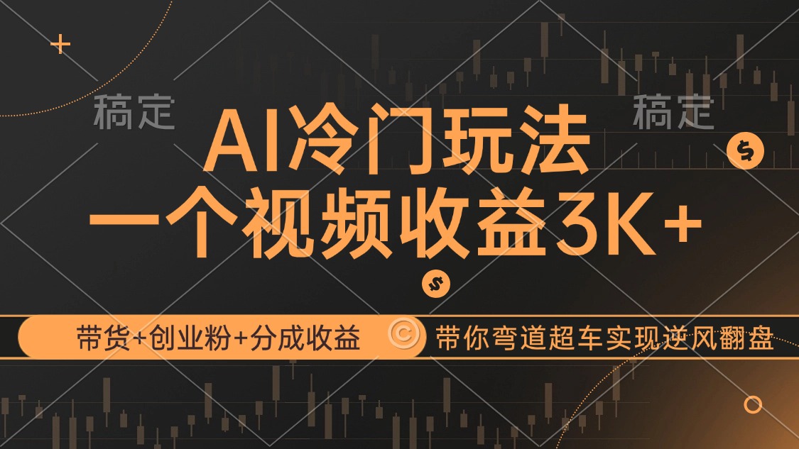 AI冷门玩法，带货+创业粉+分成收益带你弯道超车，实现逆风翻盘