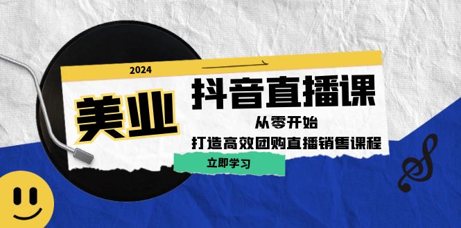 美业抖音直播课：从零开始，打造高效团购直播销售（无水印课程）-轻创圈