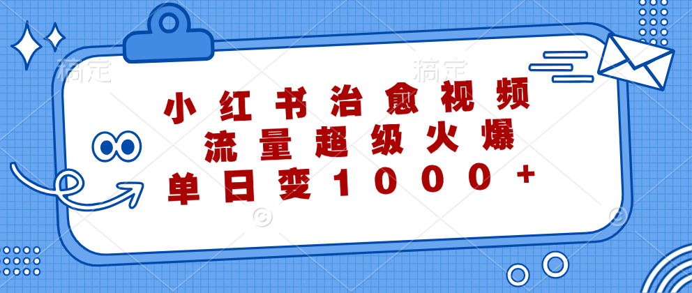 小红书治愈视频，流量超级火爆，单日变现1000+-轻创圈