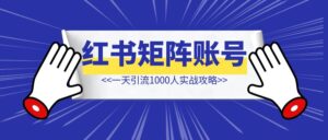 小红书矩阵账号【一天引流1000人实战攻略】-优创圈