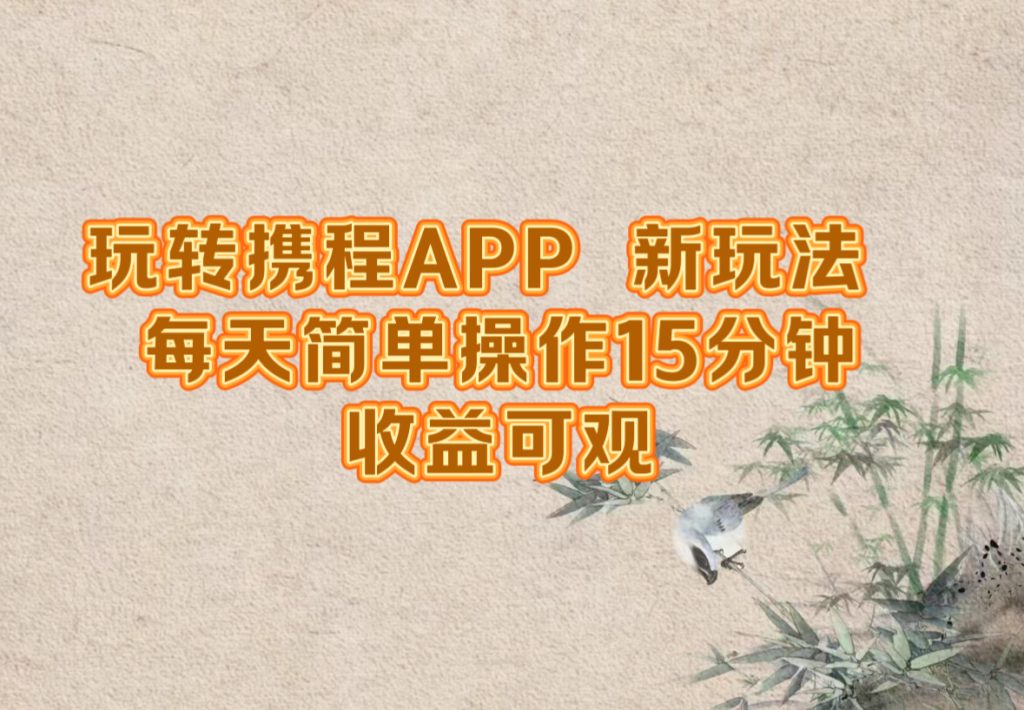 玩转携程APP，新玩法，每天简单操作15分钟，收益可观-课赚圈