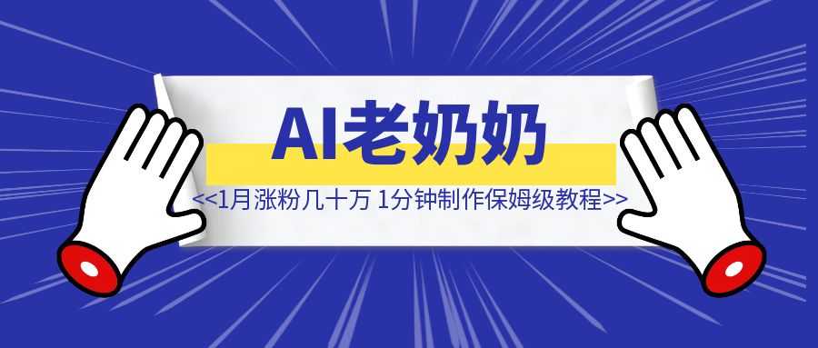 人间清醒老奶奶爆火，1月涨粉几十万，一学就会【1分钟制作保姆级教程】-创富新天地