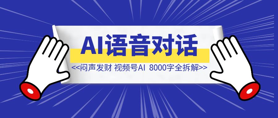 闷声发财，视频号AI语音对话项目【8000字全拆解】-琪琪网创