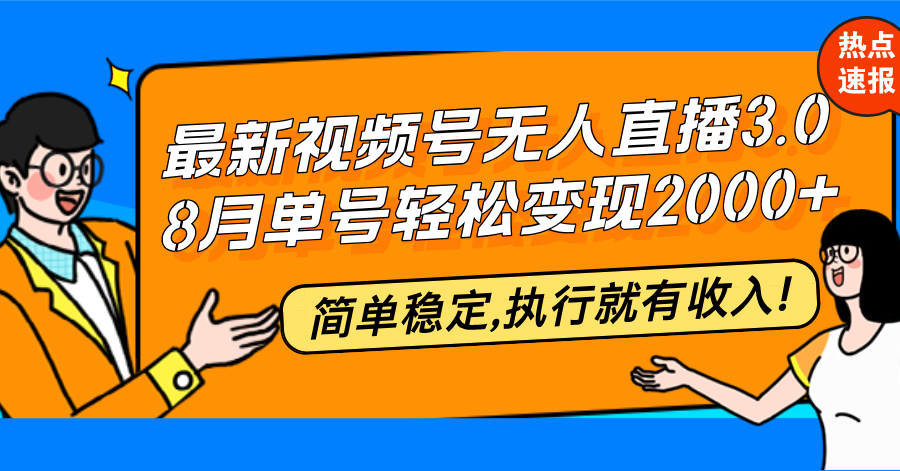 最新视频号无人直播3.0, 8月单号变现20000+，简单稳定,执行就有收入!