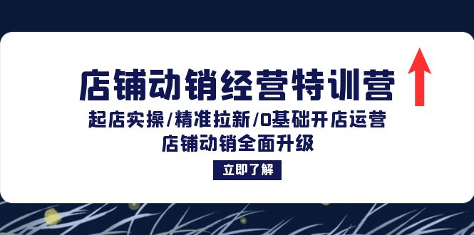 店铺动销经营特训营：起店实操/精准拉新/0基础开店运营/店铺动销全面升级-轻创圈