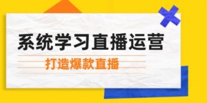 系统学习直播运营:掌握起号方法、主播能力、小店随心推,打造爆款直播-优创圈