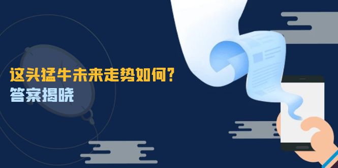 这头猛牛未来走势如何？答案揭晓，特殊行情下曙光乍现，紧握千载难逢机会-轻创圈