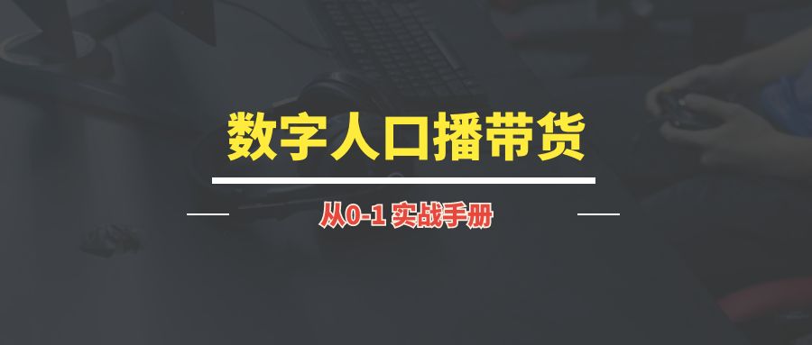 视频号数字人口播带货丨实操手册【持续更新中…】