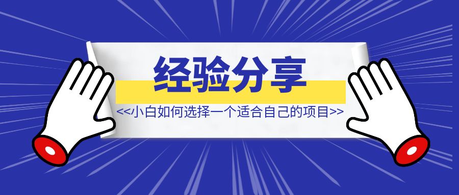 创业小白，如何去选择一个适合自己的项目，一点个人的经验分享