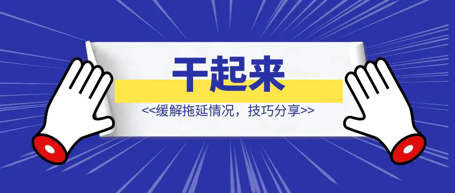 图片[1]-干起来——缓解拖延情况，技巧分享-优创圈