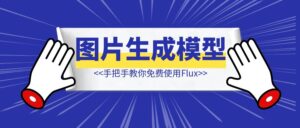 手把手教你，免费使用Flux图片生成模型-优创圈