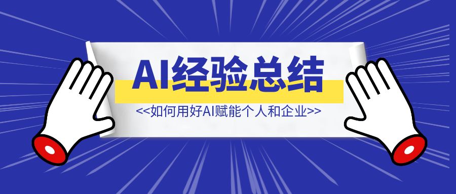 AI经验总结丨如何用好AI赋能个人和企业（万字篇）