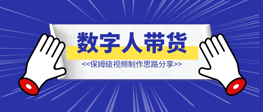 数字人带货视频制作思路分享