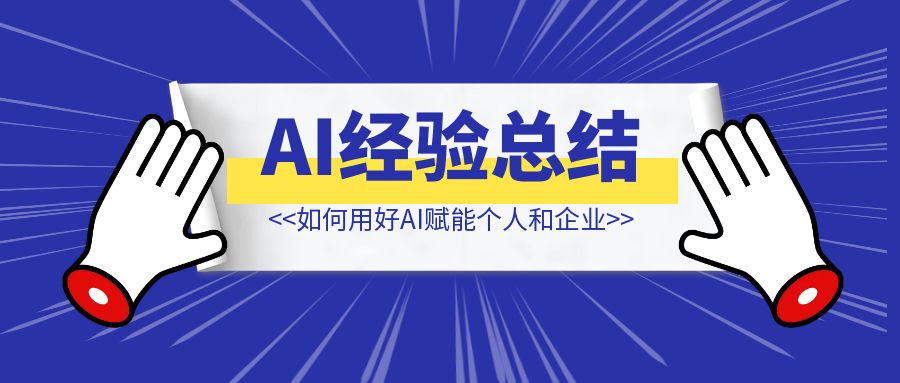 AI经验总结丨如何用好AI赋能个人和企业（万字篇）-优创圈