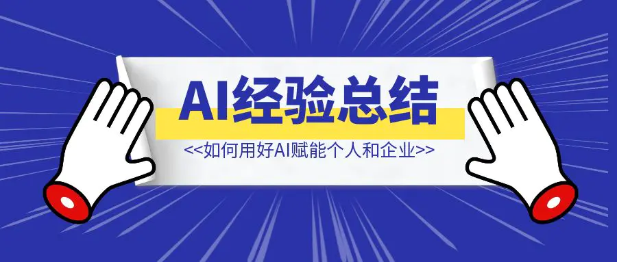 图片[1]-AI经验总结丨如何用好AI赋能个人和企业（万字篇）-创富新天地