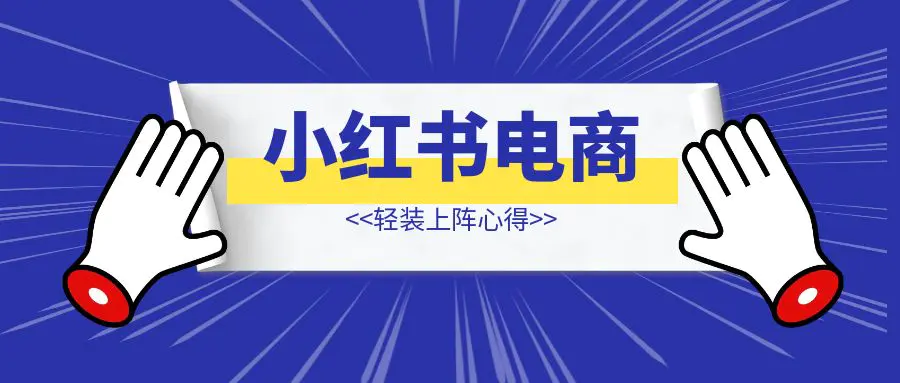 图片[1]-小红书电商轻装上阵心得-优创圈