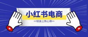 小红书电商轻装上阵心得-优创圈