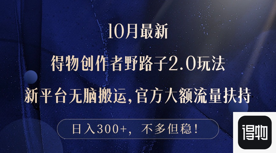 10月最新得物创作者野路子2.0玩法，新平台无脑搬运，日入300+-优创圈