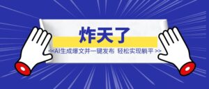 炸天了   AI智能体生成爆文并一键发布  轻松实现躺平-优创圈