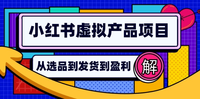 小红书虚拟产品店铺运营指南：从选品到自动发货，轻松实现日躺赚几百-琪琪网创