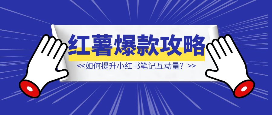 为什么花钱请人点赞出不了爆款？如何提升小红书笔记互动量？-清创圈