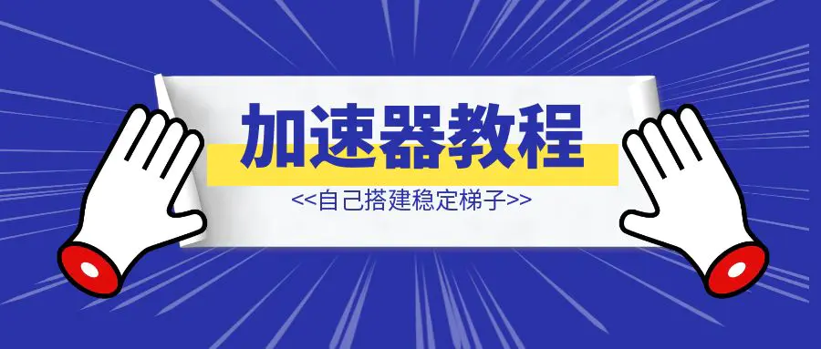 图片[1]-加速器教程–自己搭建稳定梯子-清创圈