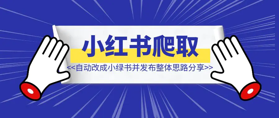 图片[1]-实现躺赢，用AI+Rpa从小红书爬取笔记，自动提取内容，自动改成小绿书，并自动发布整体思路分享（附：RPA脚本）-铭创学社