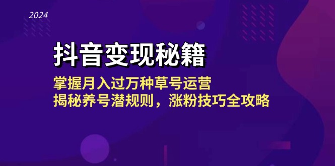 抖音变现秘籍：掌握月入过万种草号运营，揭秘养号潜规则，涨粉技巧全攻略-琪琪网创