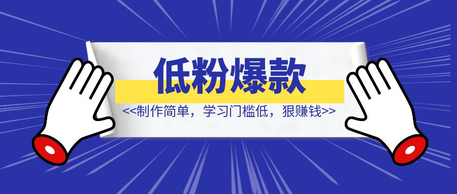 低粉爆款！制作简单，学习门槛低，狠赚钱，照着文章直接干