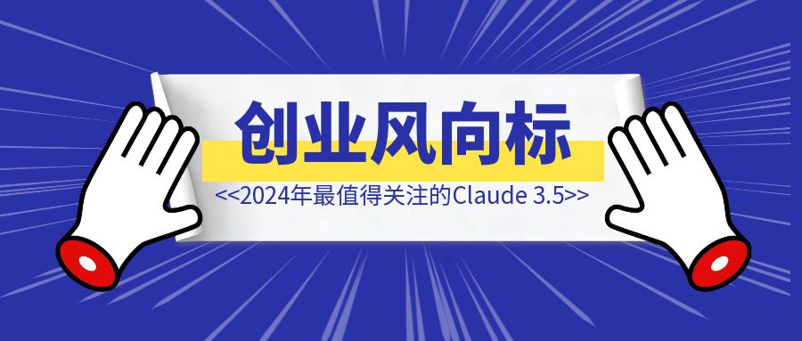 Claude 3.5（New）可能是2024年最值得关注的创业风向标。