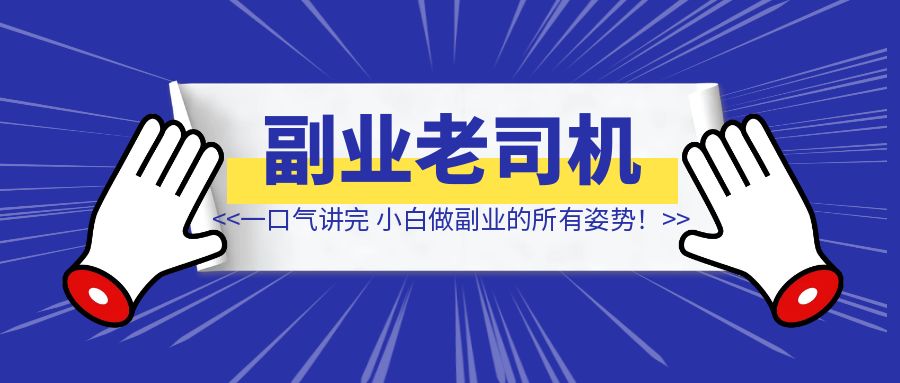 一口气讲完，小白做副业的所有姿势！看完就是老司机~-优创圈