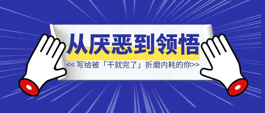 图片[1]-从厌恶到领悟： 写给被「干就完了」折磨内耗的你-优创圈