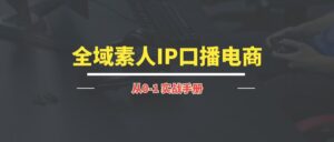 全域素人IP口播电商丨实战手册【持续更新中~】-优创圈