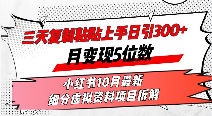 三天复制粘贴上手日引300+月变现5位数小红书10月最新 细分虚拟资料项目…-云端奇迹