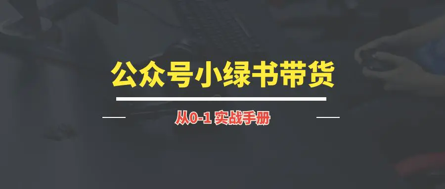 图片[1]-公众号小绿书带货丨实战手册-优创圈