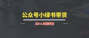 公众号小绿书带货丨实战手册-优创圈