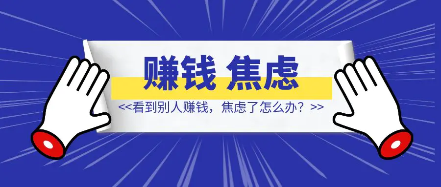 图片[1]-看到别人赚钱，焦虑了怎么办？-清创圈