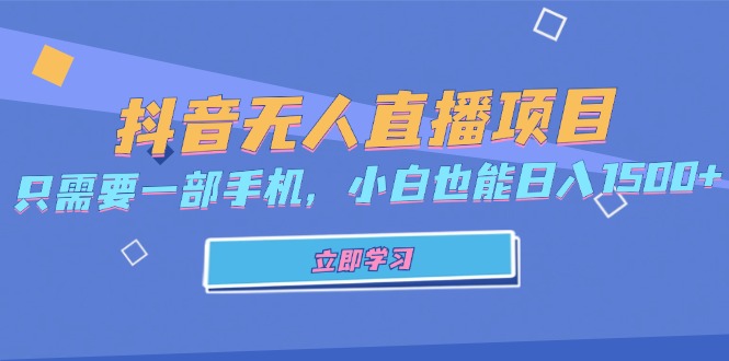 抖音无人直播项目，只需要一部手机，小白也能日入1500+-清创圈