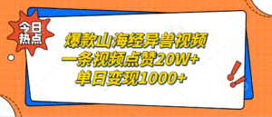 爆款山海经异兽视频,一条视频点赞20W+,单日变现1000+-优创圈