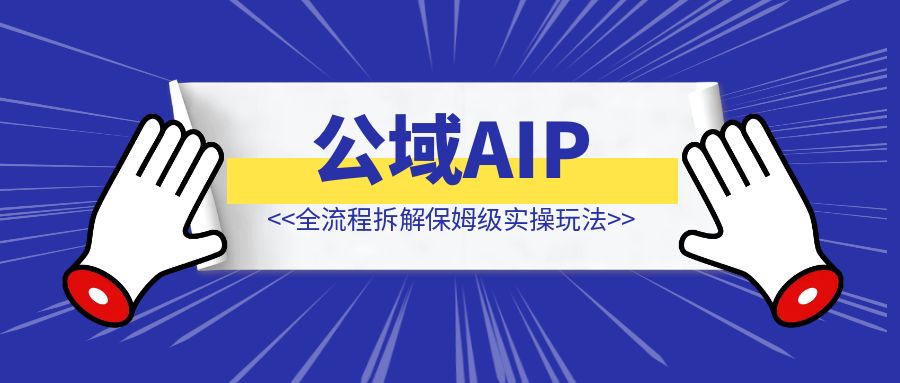 AI辅助打造公域AIP，全流程拆解保姆级实操玩法（重点：文末含视频教程）