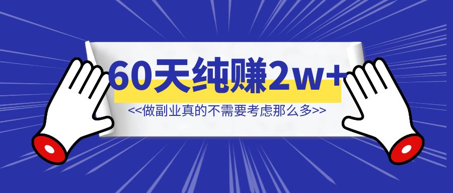 副业小白，两个月纯赚2w+，做副业真的不需要考虑那么多