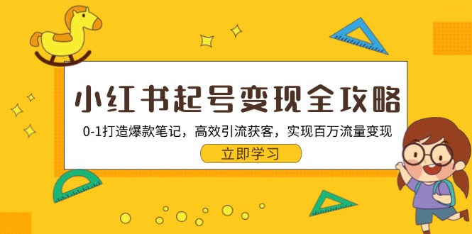 小红书起号变现全攻略：0-1打造爆款笔记，高效引流获客，实现百万流量变现-优创圈