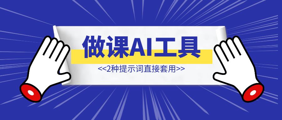 做课AI工具推荐，2种提示词直接套用-优创圈