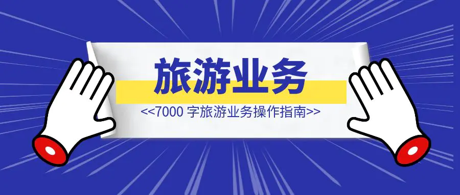 图片[1]-7000 字旅游业务操作指南-优创圈