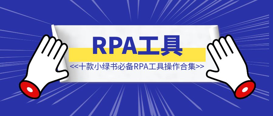 十款小绿书必备RPA工具操作合集-优创圈