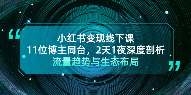 小红书变现线下课！11位博主同台，2天1夜深度剖析流量趋势与生态布局-优创圈