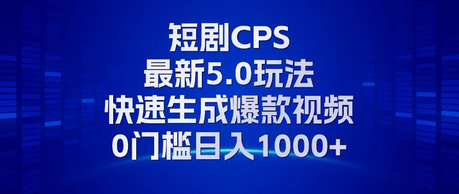 11月最新短剧CPS玩法，快速生成爆款视频，小白0门槛轻松日入1000+