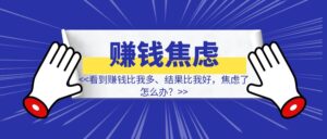 看到赚钱比我多、结果比我好，焦虑了怎么办？-优创圈