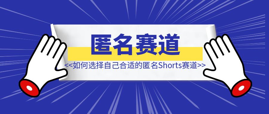 如何选择自己合适的匿名Shorts赛道